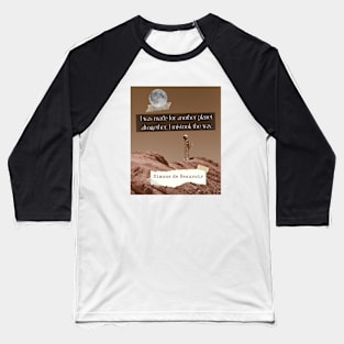 Simone de Beauvoir quote: I was made for another planet altogether. I mistook the way. Baseball T-Shirt